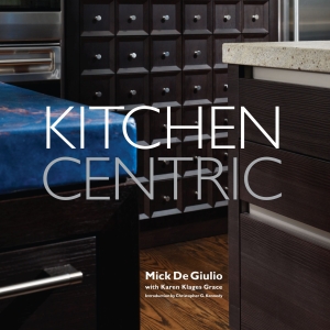 Kitchen Centric - By Mick DeGiulio with Karen Klages Grace